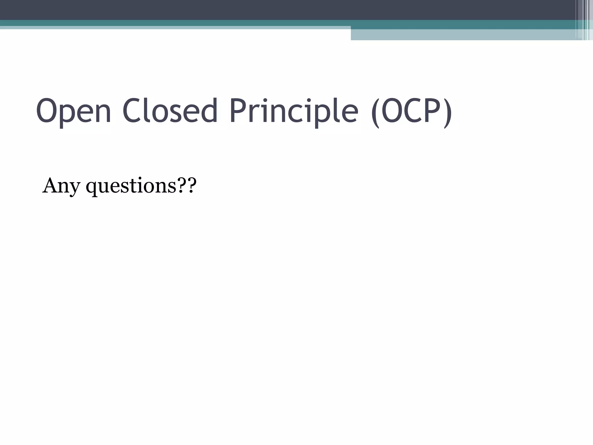 Open Closed Principle (OCP)

Any questions??
 