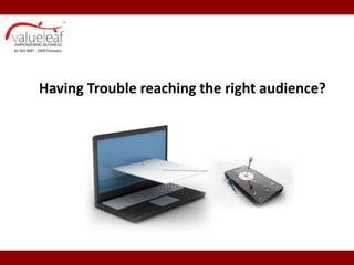 Having Trouble reaching the right audience?
 
