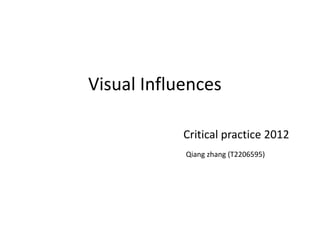 Visual Influences

            Critical practice 2012
            Qiang zhang (T2206595)
 