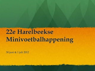 22e Harelbeekse
Minivoetbalhappening
30 juni & 1 juli 2012
 