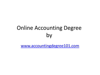 Online Accounting Degree
           by
 www.accountingdegree101.com
 