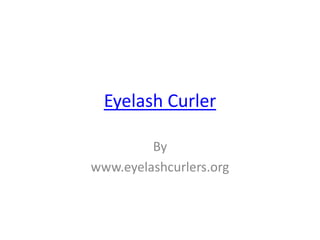 Eyelash Curler

         By
www.eyelashcurlers.org
 