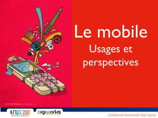 Le mobile
  Usages et
 perspectives



    Conférence Normandie Web Xperts
 