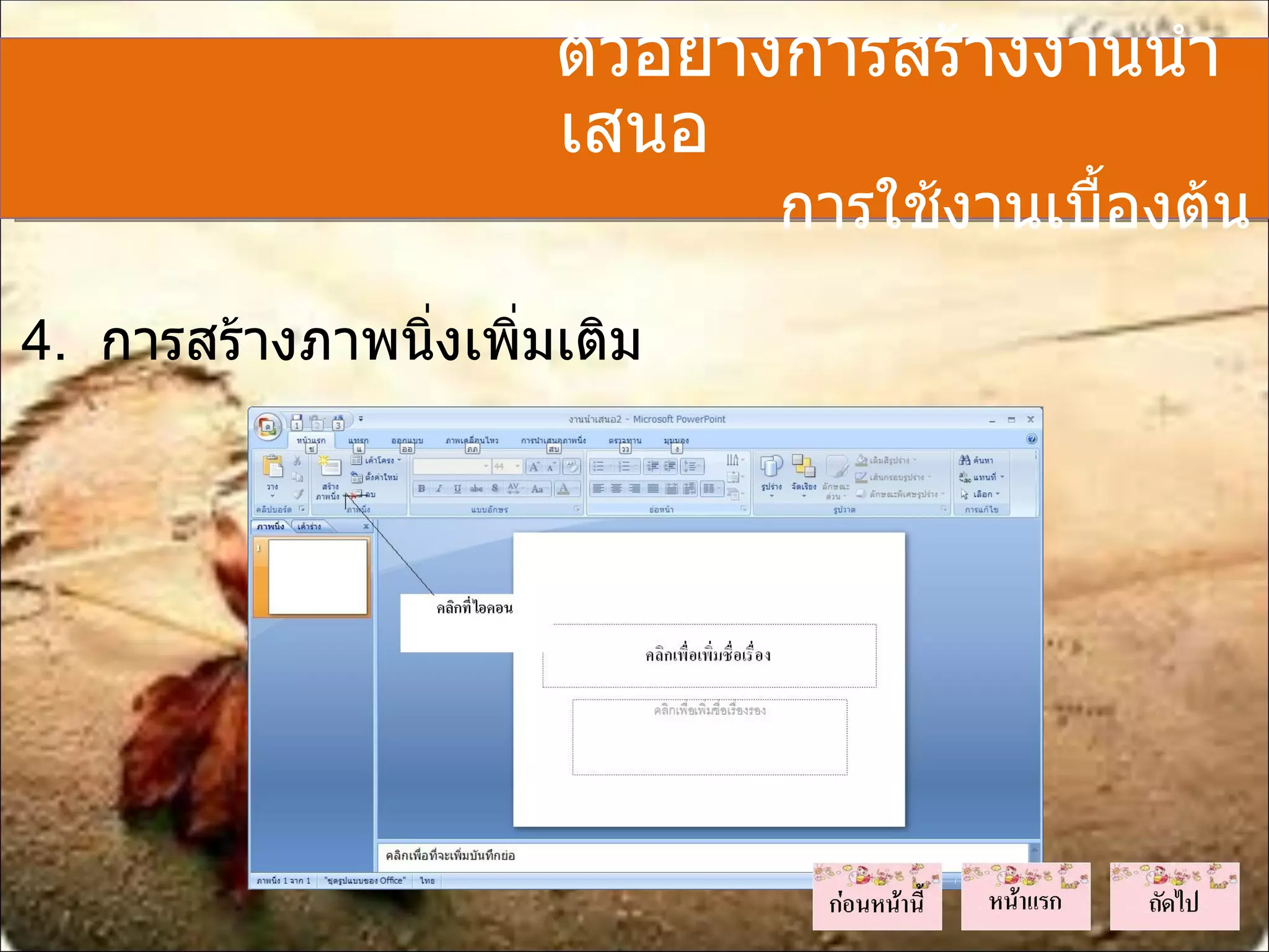 ตัวอย่างการสร้างงานนำา
                      เสนอ
                             การใช้งานเบื้องต้น

4. การสร้างภาพนิงเพิ่มเติม
                ่
 