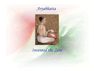 Aryabhatta




Invented the Zero
 