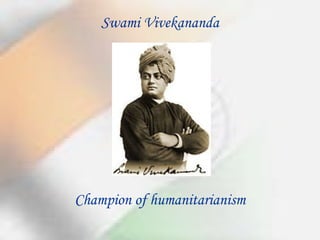 Swami Vivekananda




Champion of humanitarianism
 