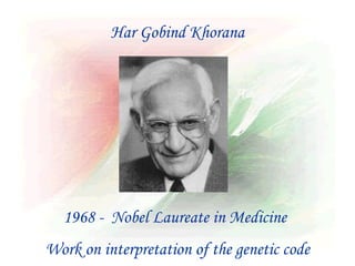 Har Gobind Khorana




  1968 - Nobel Laureate in Medicine
Work on interpretation of the genetic code
 
