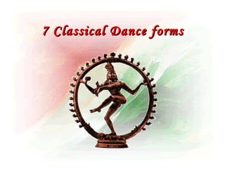 7 Classical Dance forms
 