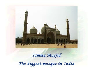 Jamma Masjid
The biggest mosque in India
 