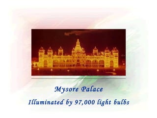 Mysore Palace
Illuminated by 97,000 light bulbs
 