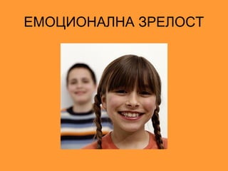 ЕМОЦИОНАЛНА ЗРЕЛОСТ
 