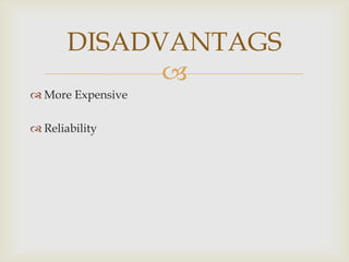 DISADVANTAGS
More Expensive
Reliability