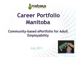 Career Portfolio
        Manitoba
Community-based ePortfolio for Adult
          Employability


             July 2011
 