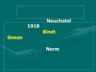 Neuchatel
        1918
               Binet
Simon

                Norm
 
