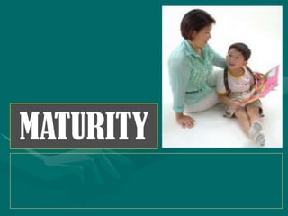 MATURITY
 