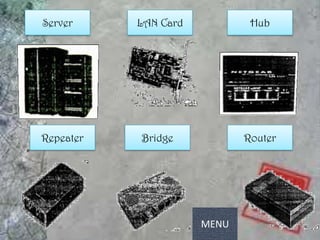 Server     LAN Card           Hub




Repeater   Bridge            Router




                      MENU
 