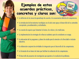 Ejemplos de estos
  acuerdos prácticos,
concretos y claros son:
 