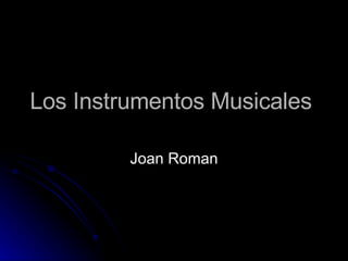Los Instrumentos Musicales  Joan Roman 