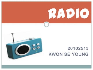 Radio

      20102513
KWON SE YOUNG
 