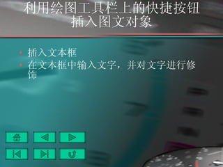 利用绘图工具栏上的快捷按钮插入图文对象 插入文本框 在文本框中输入文字，并对文字进行修饰 