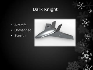 Dark Knight


• Aircraft
• Unmanned
• Stealth
 