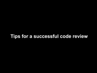 Tips for a successful code review
 