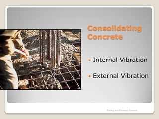 Consolidating
Concrete


   Internal Vibration

   External Vibration




        Placing and Finishing Concrete
 