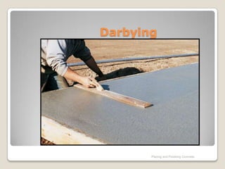 Darbying




       Placing and Finishing Concrete
 