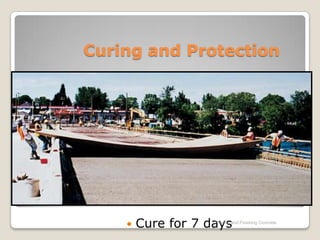 Curing and Protection




       Cure for 7 days
                    Placing and Finishing Concrete
 