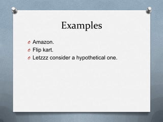Examples
O Amazon.
O Flip kart.
O Letzzz consider a hypothetical one.
 