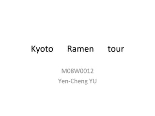 Kyoto 　 Ramen 　 tour M08W0012 Yen-Cheng YU 
