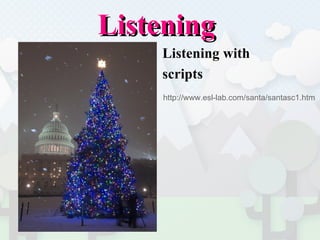 Listening  Listening with  scripts  http://www.esl-lab.com/santa/santasc1.htm 