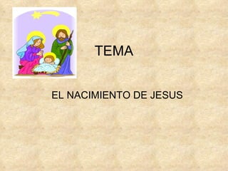 TEMA EL NACIMIENTO DE JESUS 