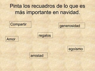Pinta los recuadros de lo que es más importante en navidad. Compartir  amistad regalos Amor  egoísmo generosidad 