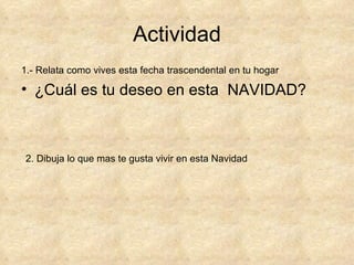 Actividad 1.- Relata como vives esta fecha trascendental en tu hogar ¿Cuál es tu deseo en esta  NAVIDAD? 2. Dibuja lo que mas te gusta vivir en esta Navidad 