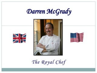 Darren McGrady




 The Royal Chef
 