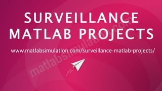SURVEILLANCE
MATLAB PROJECTS
www.matlabsimulation.com/surveillance-matlab-projects/
 