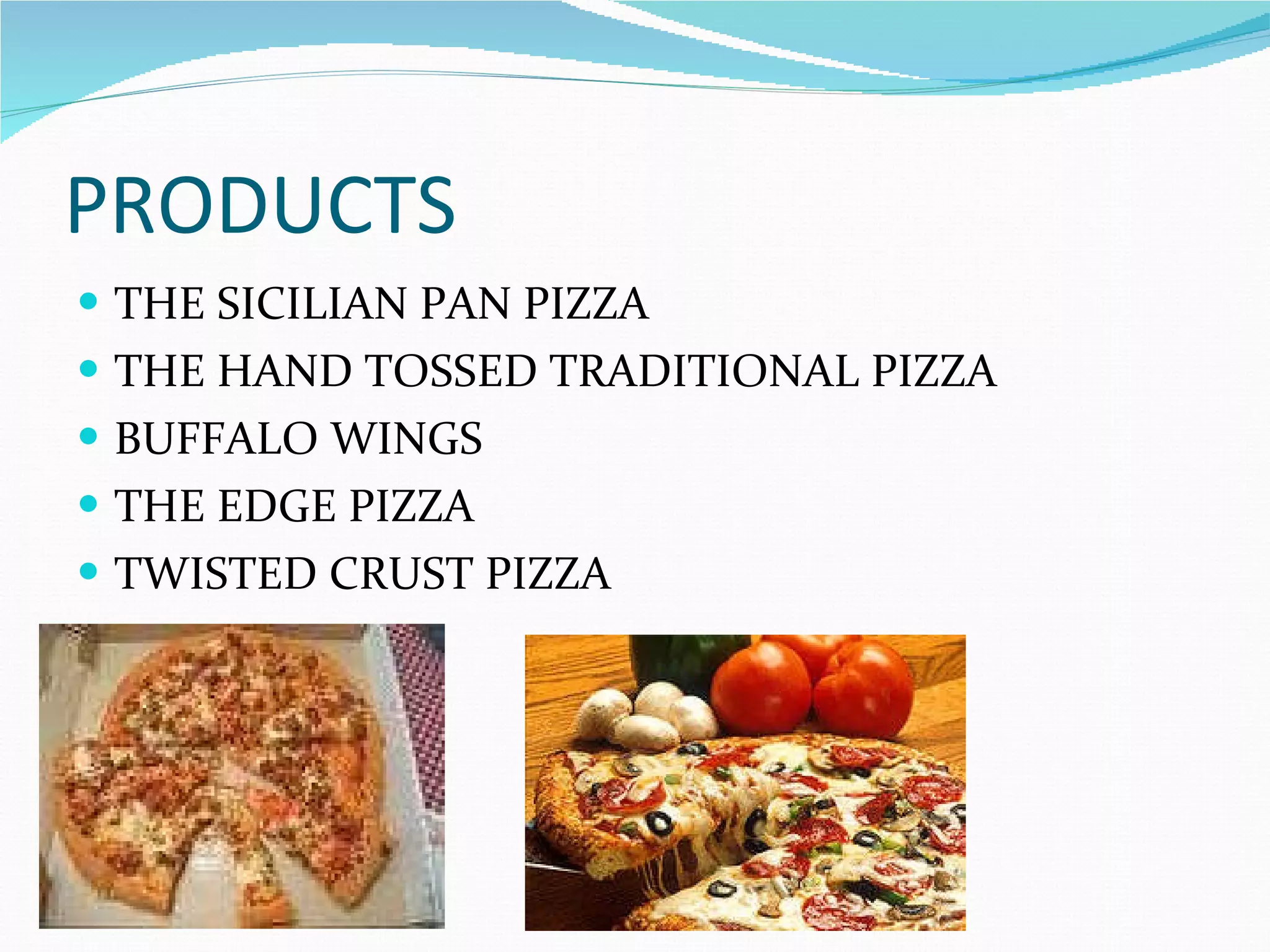 PRODUCTS THE SICILIAN PAN PIZZA THE HAND TOSSED TRADITIONAL PIZZA BUFFALO WINGS THE EDGE PIZZA TWISTED CRUST PIZZA 
