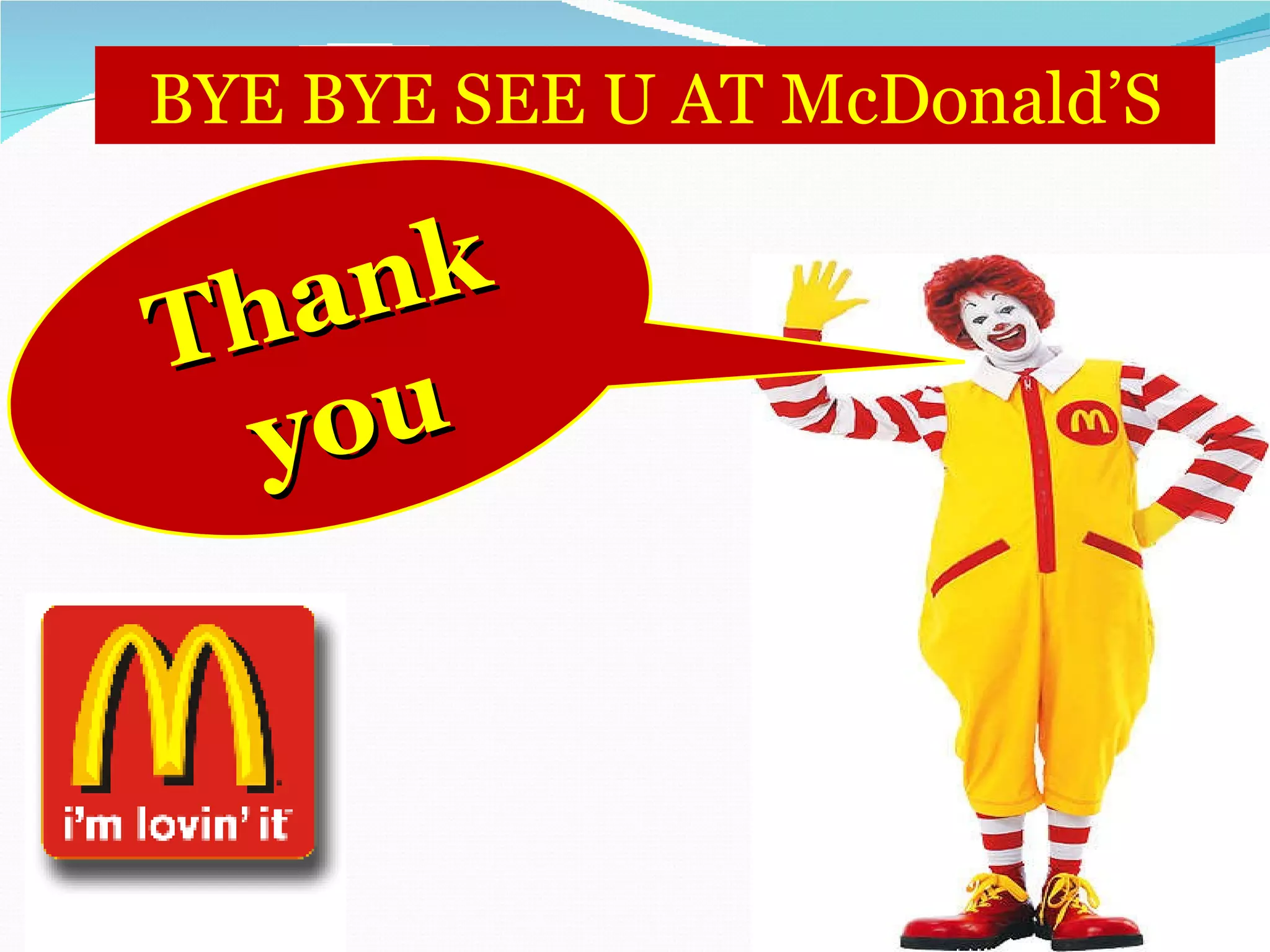 BYE BYE SEE U AT McDonald’S Thank you 