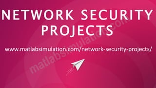 NETWORK SECURITY
PROJECTS
www.matlabsimulation.com/network-security-projects/
 
