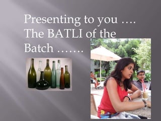 Presenting to you ….
The BATLI of the
Batch …….
 