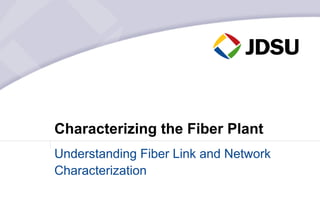 Characterizing the Fiber Plant
Understanding Fiber Link and Network
Characterization
 