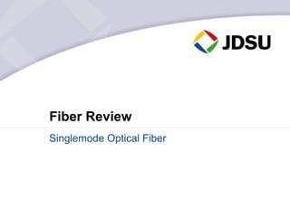 Fiber Review
Singlemode Optical Fiber
 