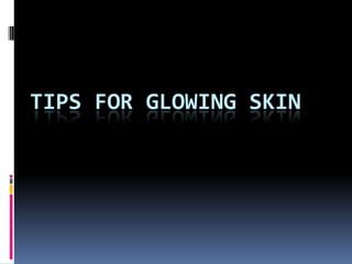 TIPS FOR GLOWING SKIN
 