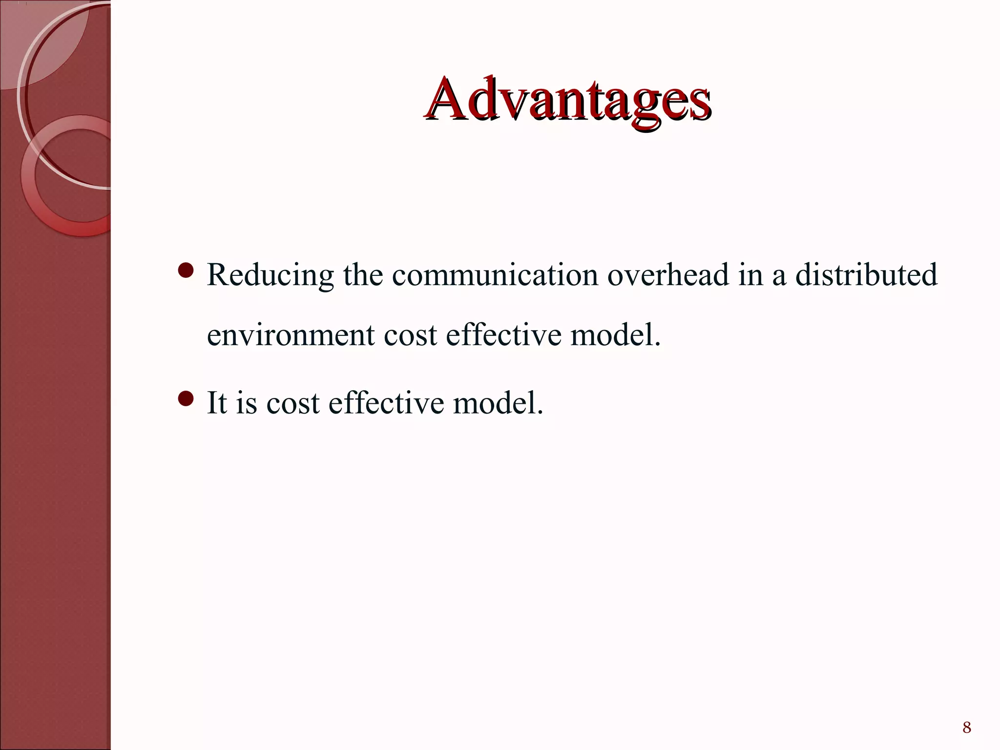 Advantages

 Reducing     the communication overhead in a distributed
  environment cost effective model.
 It   is cost effective model.




                                                             8
 