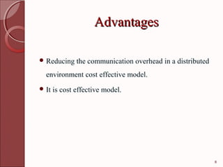 Advantages

 Reducing     the communication overhead in a distributed
  environment cost effective model.
 It   is cost effective model.




                                                             8
 