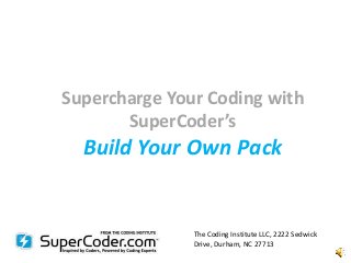 Supercharge Your Coding with
       SuperCoder’s
  Build Your Own Pack


               The Coding Institute LLC, 2222 Sedwick
               Drive, Durham, NC 27713
 
