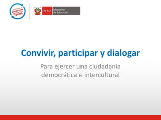 Convivir, participar y dialogar
     Para ejercer una ciudadanía
     democrática e intercultural
 