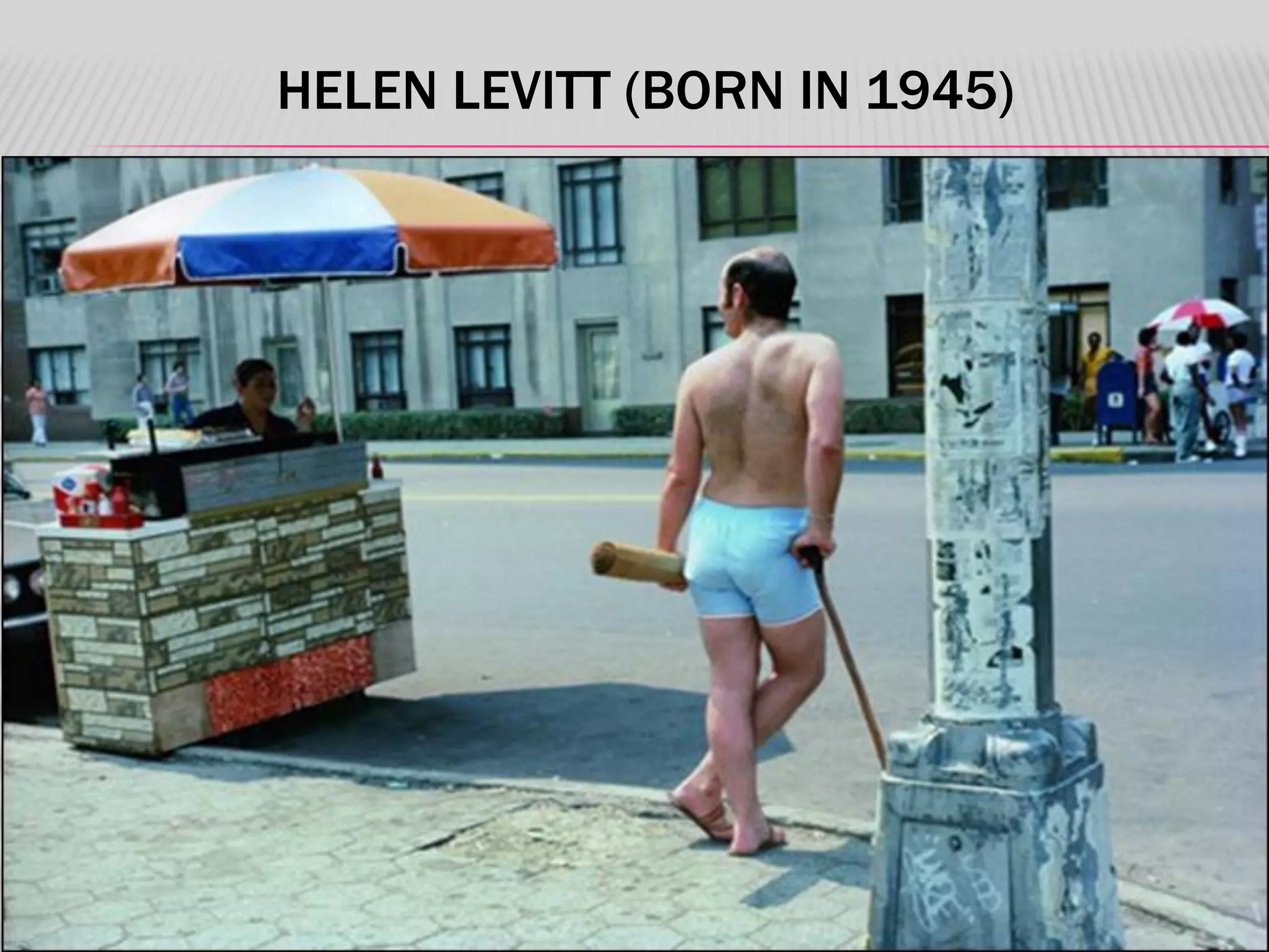 HELEN LEVITT (BORN IN 1945)
 