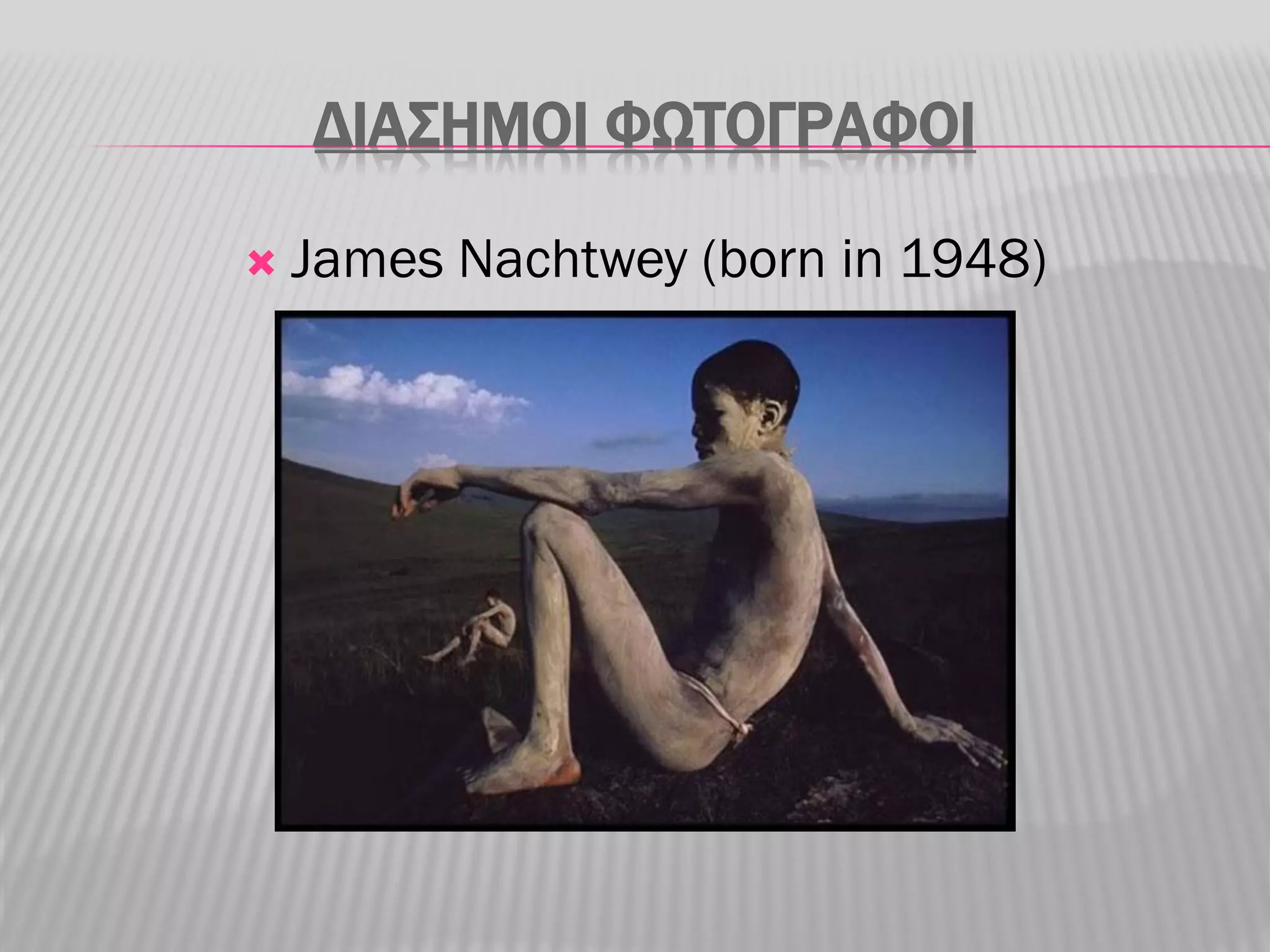 ΔΙΑΣΗΜΟΙ ΦΩΤΟΓΡΑΦΟΙ

   James Nachtwey (born in 1948)
 